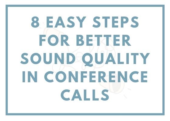 8 Easy Steps For Better Sound Quality In Conference Calls