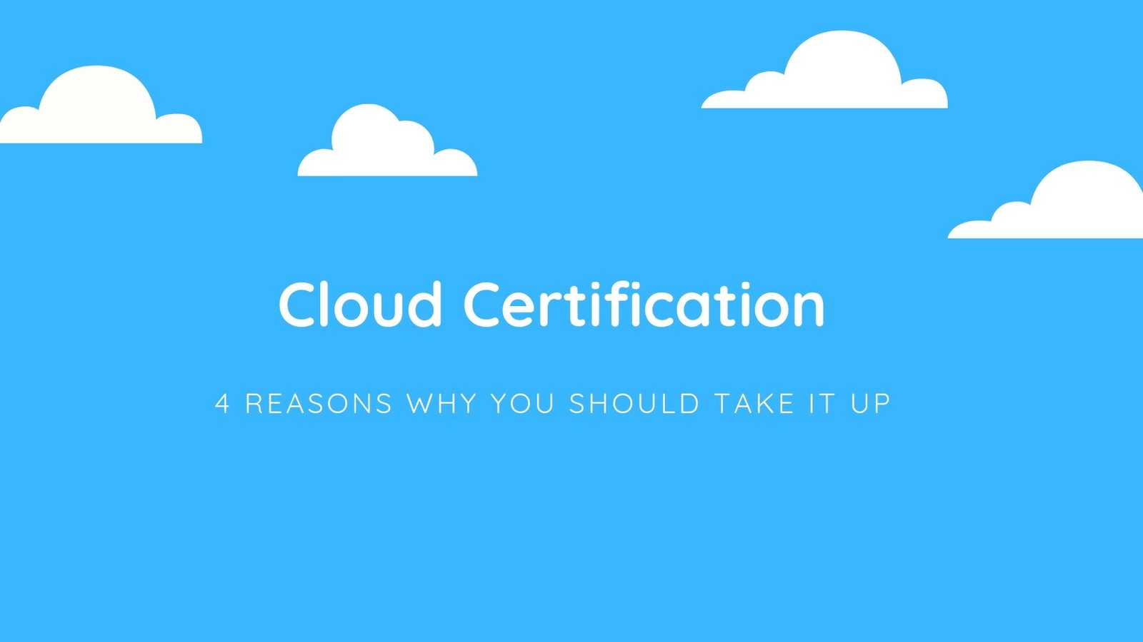 Cloud Certification – 4 Reasons why you should take it up